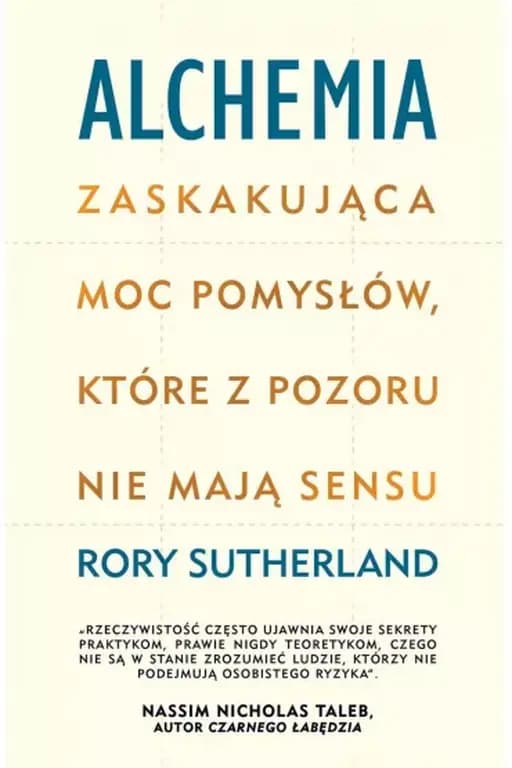 Alchemia : zaskakująca moc pomysłów, które z pozoru nie mają sensu / Alchemy : the surprising power of ideas that don't make sense, Zaskakująca moc pomysłów, które z pozoru nie mają sensu