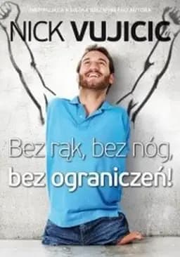 Bez rąk, bez nóg, bez ograniczeń! / Life without limits : inspiration for a ridiculously good life,