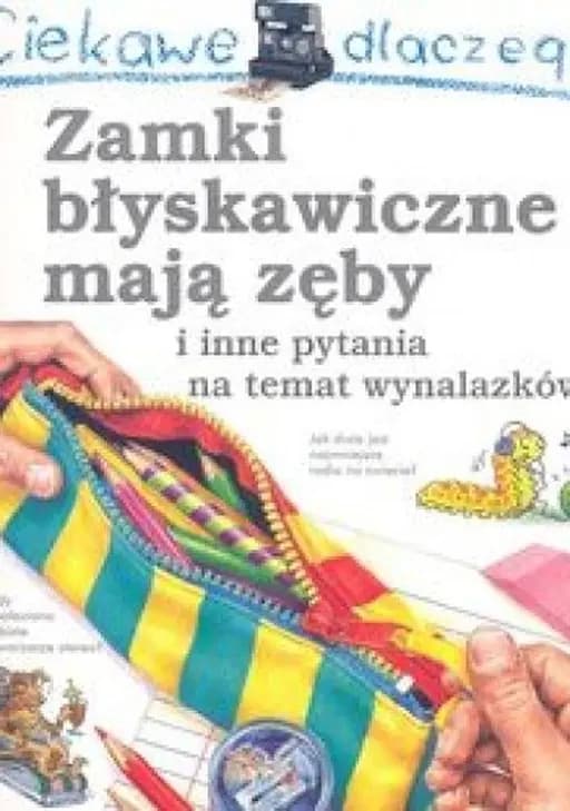 Ciekawe dlaczego zamki błyskawiczne mają zęby i inne pytania na temat wynalazków