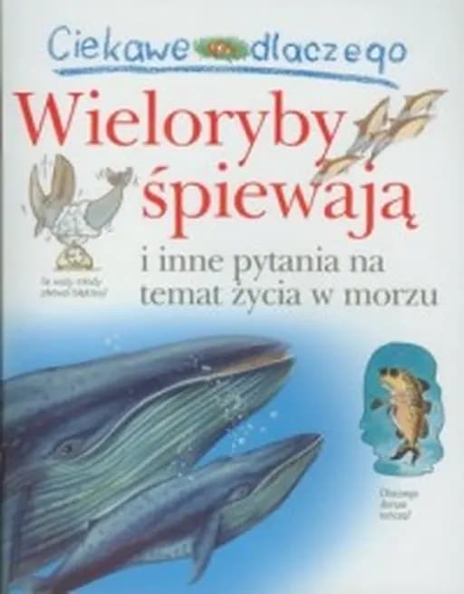 Ciekawe dlaczego wieloryby śpiewają i inne pytania na temat życia w morzu / I wonder why whales sing and other questions about sea creatures, Wieloryby śpiewają Ciekawe Dlaczego