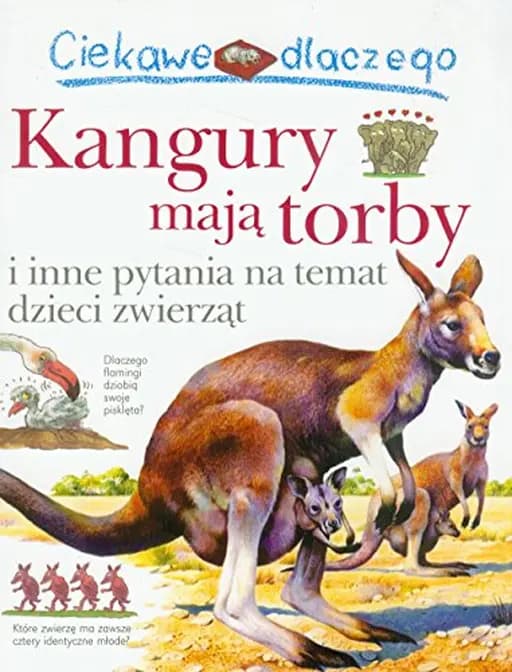 Ciekawe dlaczego kangury mają torby i inne pytania na temat dzieci zwierząt / I wonder why kangaroos have pouches Kangury mają torby Ciekawe Dlaczego