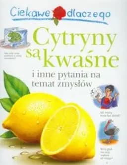 Ciekawe dlaczego cytryny są kwaśne i inne pytania na temat zmysłów / I wonder why lemons taste sour and other questions about the senses, Cytryny są kwaśne Ciekawe Dlaczego