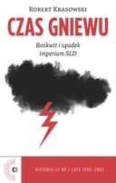 Czas gniewu : rozkwit i upadek imperium SLD / Rozkwit i upadek imperium SLD Historia III RP