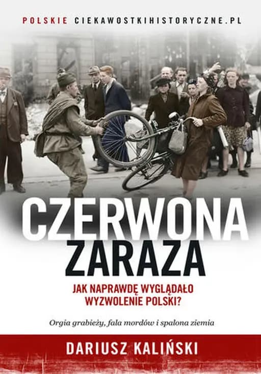 Czerwona Zaraza : Jak naprawdę wyglądało wyzwolenie Polski?