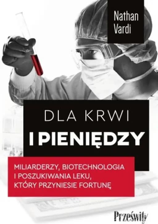 Dla krwi i pieniędzy : miliarderzy, biotechnologia i poszukiwania leku, który przyniesie fortunę / For blood and money : billionaires, biotech, and the quest for a blockbuster drug, Miliarderzy, biotechnologia i poszukiwania leku, który przyniesie fortunę
