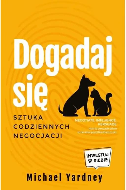 Dogadaj się : sztuka codziennych negocjacji / Negotiate, influence, persuade : how to persuade others to do what you'd like them to do, Inwestuj w Siebie
