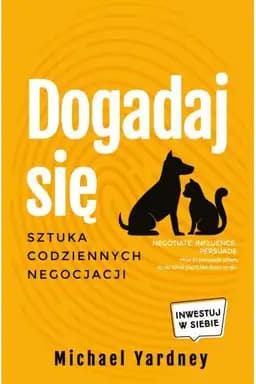 Dogadaj się : sztuka codziennych negocjacji / Negotiate, influence, persuade : how to persuade others to do what you'd like them to do, Inwestuj w Siebie