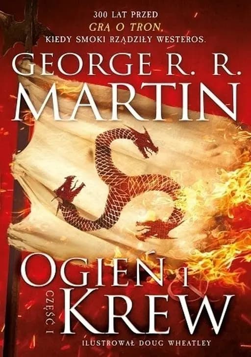 Fire and blood (pol.) Ogień i krew. Cz. 1 / Fire and blood. Vol. 1, Historia Targaryenów / George R.R. Martin ; 1