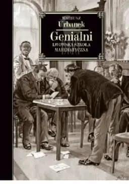 Genialni : lwowska szkoła matematyczna / Lwowska Szkoła Matematyczna