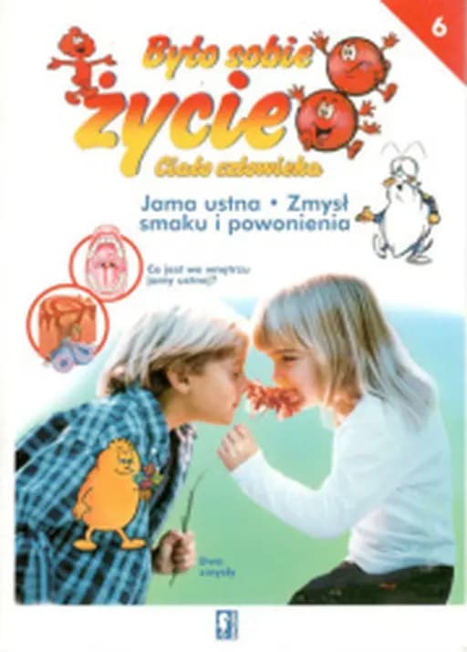 Jama ustna ; Zmysł smaku i powonienia / Bouche et les dents, Goût et l'odorat, Zmysł smaku i powonienia Było sobie życie ; 6