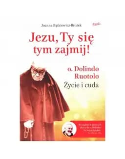Jezu, Ty się tym zajmij! : o. Dolindo Ruotolo : życie i cuda / Ojciec Dolindo Ruotolo : życie i cuda