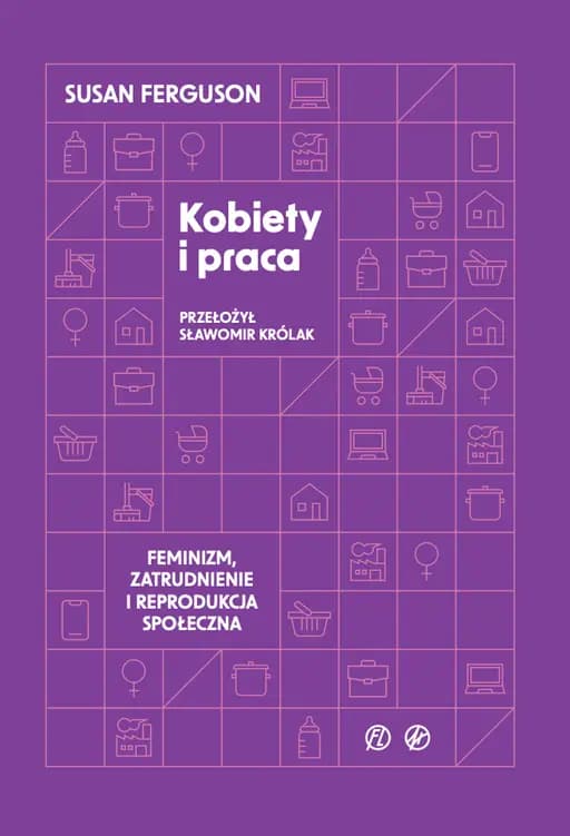 Kobiety i praca : feminizm, zatrudnienie i reprodukcja społeczna / Women and work : feminism, labour, and social reproduction, Feminizm, zatrudnienie i reprodukcja społeczna Seria Feministyczna