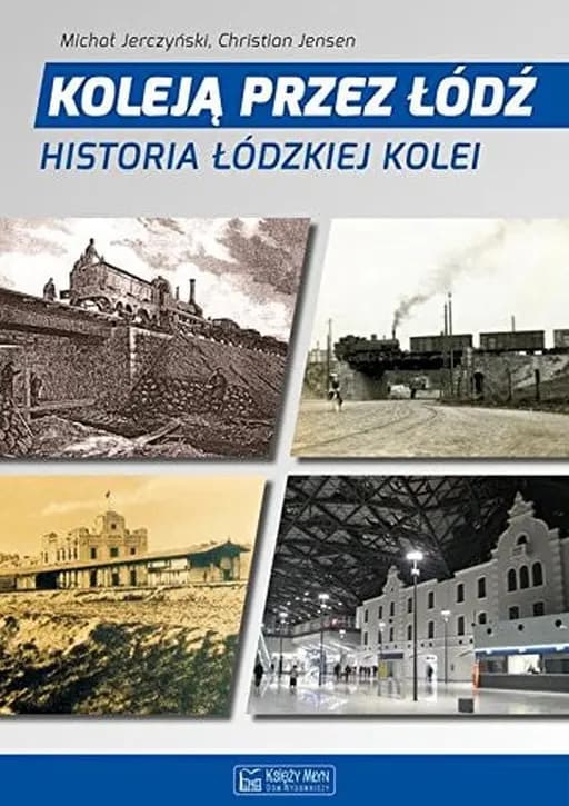 Koleją przez Łódź historia łódzkiej kolei