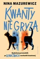 Kwanty nie gryzą / Kwanty nie gryzą : bezbolesny przewodnik po dziwactwach mechaniki kwantowej