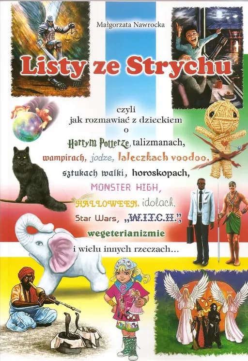 Listy ze strychu czyli Jak rozmawiać z dzieckiem o Harrym Potterze, talizmanach, wampirach, jodze, laleczkach voodoo, sztukach walki, horoskopach, Monster High, Halloween, idolach, Star Wars, "W.I.T.C.H", wegetarianizmie i wielu innych rzeczach... / Jak rozmawiać z dzieckiem o Harrym Potterze, talizmanach, wampirach, jodze, laleczkach voodoo, sztukach walki, horoskopach, Monster High, Halloween, idolach, Star Wars, "W.I.T.C.H", wegetarianizmie i wielu innych rzeczach...