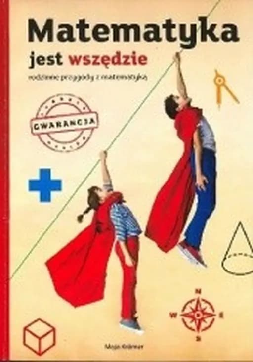 Matematyka jest wszędzie : rodzinne przygody z matematyką / Rodzinne przygody z matematyką