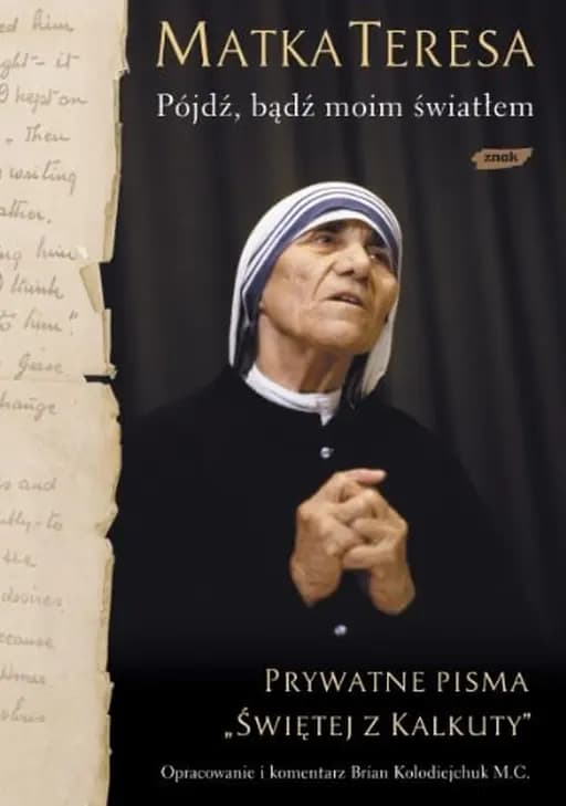 Matka Teresa "pójdź, bądź moim światłem" : prywatne pisma "Świętej z Kalkuty"