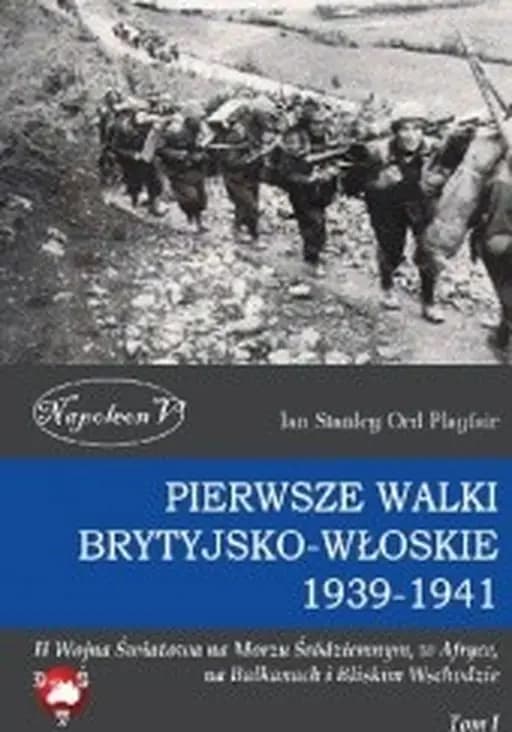 Mediterranean and Middle East (pol.) Pierwsze walki brytyjsko-włoskie : 1939-1941 / DWŚ t. 7 II Wojna Światowa na Morzu Śródziemnym, w Afryce, na Bałkanach i Bliskim Wschodzie t. 1