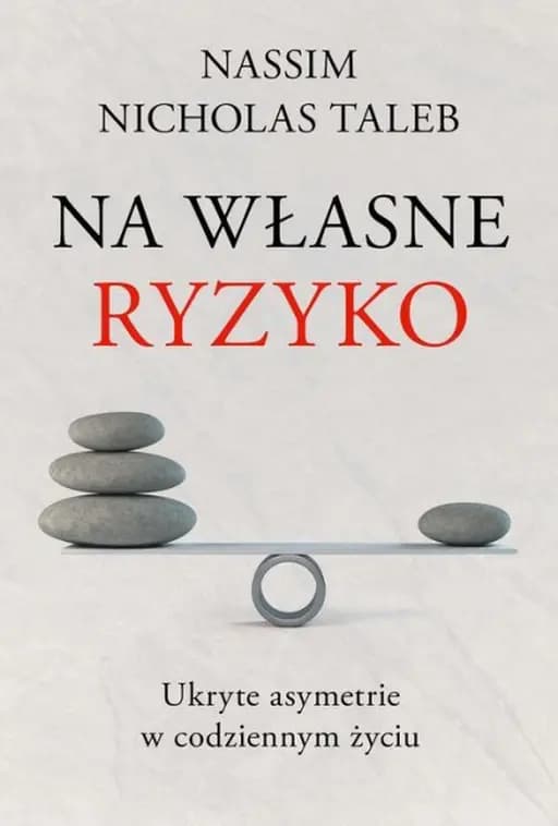 Na własne ryzyko : ukryte asymetrie w codziennym życiu / Skin in the game : hidden asymmetries in daily life,