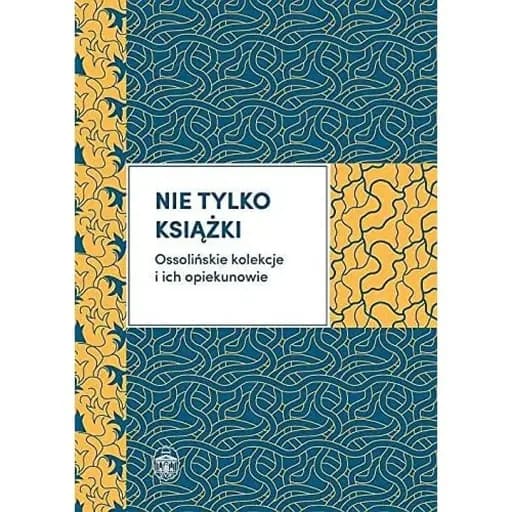 Nie tylko ksiązki ossolińskie kolekcje i ich opiekunowie