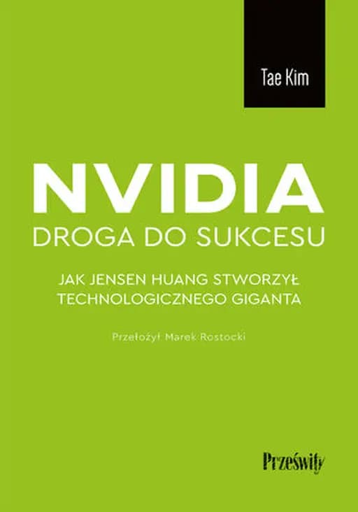 Nvidia : droga do sukcesu : jak Jensen Huang stworzył technologicznego giganta.