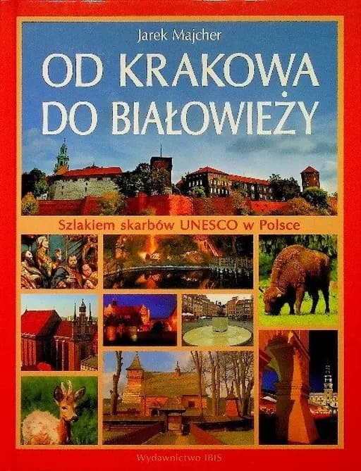 Od Krakowa do Białowieży : szlakiem skarbów UNESCO w Polsce / Szlakiem skarbów UNESCO w Polsce Horyzonty - Ibis