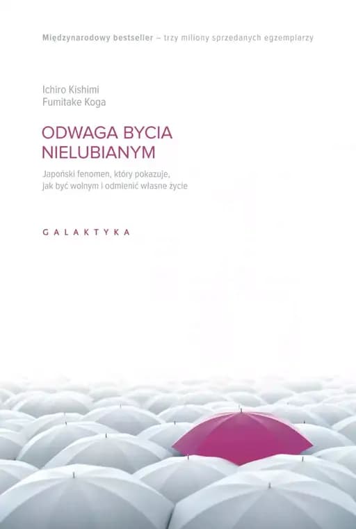 Odwaga bycia nielubianym : japoński fenomen, który pokazuje, jak być wolnym i odmienić własne życie / Kirawareru yuki,