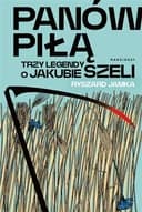 Panów piłą : trzy legendy o Jakubie Szeli /