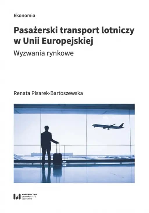 Pasażerski transport lotniczy w Unii Europejskiej : wyzwania rynkowe / Ekonomia - Uniwersytet Łódzki