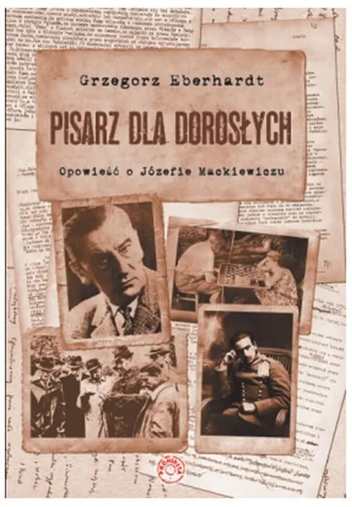 Pisarz dla dorosłych : opowieść o Józefie Mackiewiczu /