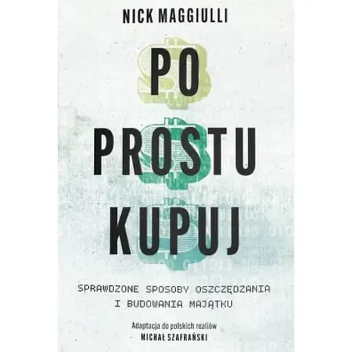 Po prostu kupuj : sprawdzone sposoby oszczędzania i budowania majątku / Just keep buying: proven ways to save money and build your wealth, Sprawdzone sposoby oszczędzania i budowania majątku
