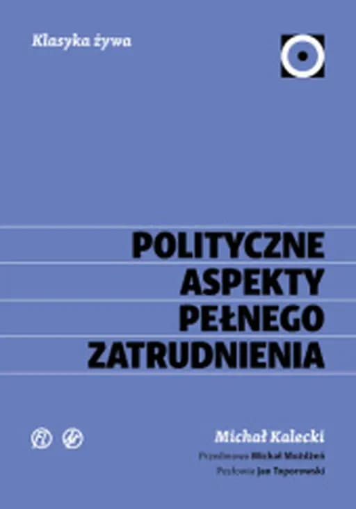 Polityczne aspekty pełnego zatrudnienia / Trzy drogi do pełnego zatrudnienia Klasyka Żywa