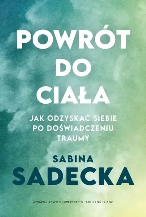 Powrót do ciała : jak odzyskać siebie po doświadczeniu traumy / Jak odzyskać siebie po doświadczeniu traumy Psyche/Soma