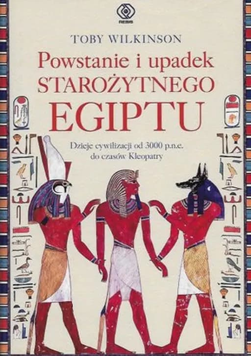 Powstanie i upadek starożytnego Egiptu : dzieje cywilizacji od 3000 p.n.e. do czasów Kleopatry / Rise and fall of Ancient Egypt : the history of a civilisation from 3000 BC to Cleopatra,