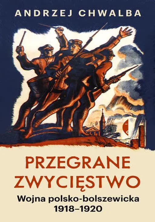 Przegrane zwycięstwo : wojna polsko-bolszewicka 1918-1920 / Wojna polsko-bolszewicka 1918-1920