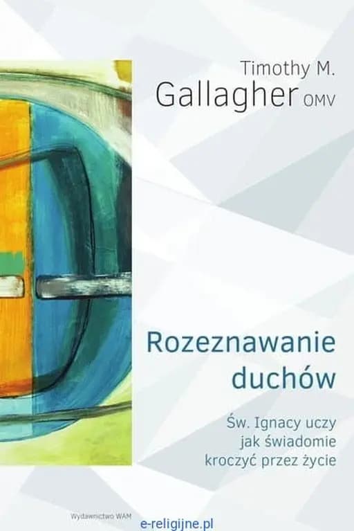 Rozeznawanie duchów : św. Ignacy uczy jak świadomie kroczyć przez życie / Discernment of spirits : an Ignatian guide for everyday living,