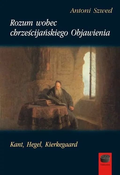 Rozum wobec chrześcijańskiego Objawienia : Kant, Hegel, Kierkegaard / Daimonion (seria) Fundamenta t. 65