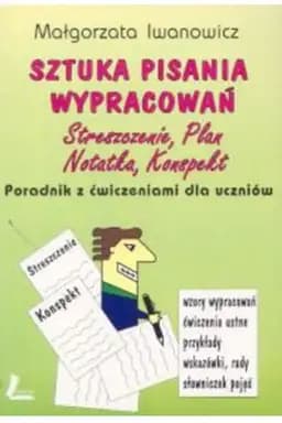Sztuka pisania wypracowań : streszczenie, plan, notatka, konspekt : poradnik z ćwiczeniami dla uczniów /