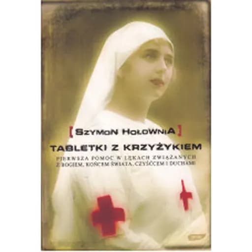 Tabletki z krzyżykiem : pierwsza pomoc w lękach związanych z Bogiem, końcem świata, czyśćcem i duchami /