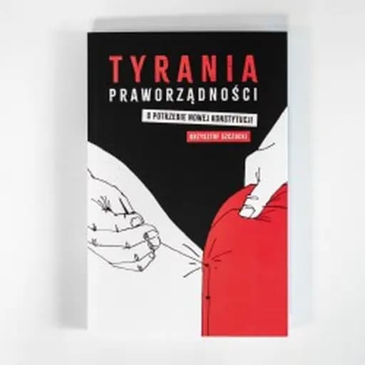Tyrania praworządności : o potrzebie nowej konstytucji / O potrzebie nowej konstytucji