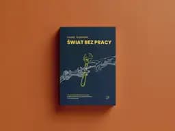 World without work (pol.) Świat bez pracy : jak technologia i automatyzacja zmienią nasze życie i jak powinniśmy na to zareagować / World without work : technology, automation and how we should respond, Jak technologia i automatyzacja zmienią nasze życie i jak powinniśmy na to zareagować