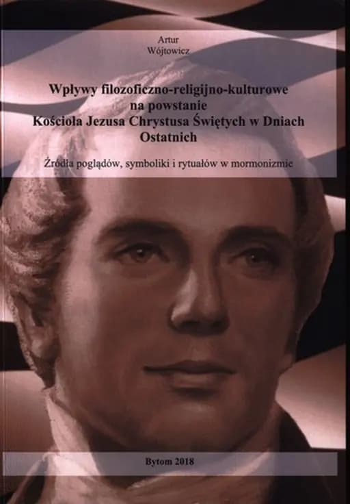 Wpływy filozoficzno-religijno-kulturowe na powstanie Kościoła Jezusa Chrystusa Świętych w Dniach Ostatnich : źródła poglądów, symboliki i rytuałów w mormonizmie /