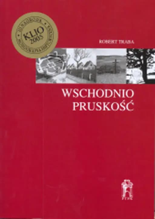 "Wschodniopruskość" (pol.) "Wschodniopruskość" : tożsamość regionalna i narodowa w kulturze politycznej Niemiec / East Prussianism Prace Komisji Historycznej / Poznańskie Towarzystwo Przyjaciół Nauk. Prace Komisji Historycznej - Poznańskie Towarzystwo Przyjaciół Nauk t. 64