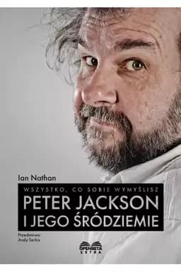 Wszystko, co sobie wymyślisz : Peter Jackson i jego Śródziemie / Anything you can imagine : Peter Jackson and the making of Middle-Earth, Peter Jackson i jego Śródziemie