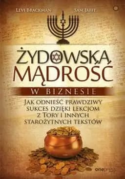 Żydowska mądrość w biznesie : jak odnieść prawdziwy sukces dzięki lekcjom z Tory i innych starożytnych tekstów / Jewish wisdom for business success : lessons from the Torah and other ancient texts, Jak odnieść prawdziwy sukces dzięki lekcjom z Tory i innych starożytnych tekstów Exclusive (Onepress)