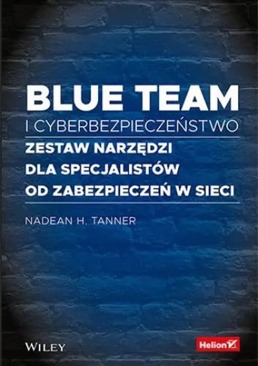Blue team i cyberbezpieczeństwo : zestaw narzędzi dla specjalistów od zabezpieczeń w sieci / Cybersecurity blue team toolkit,