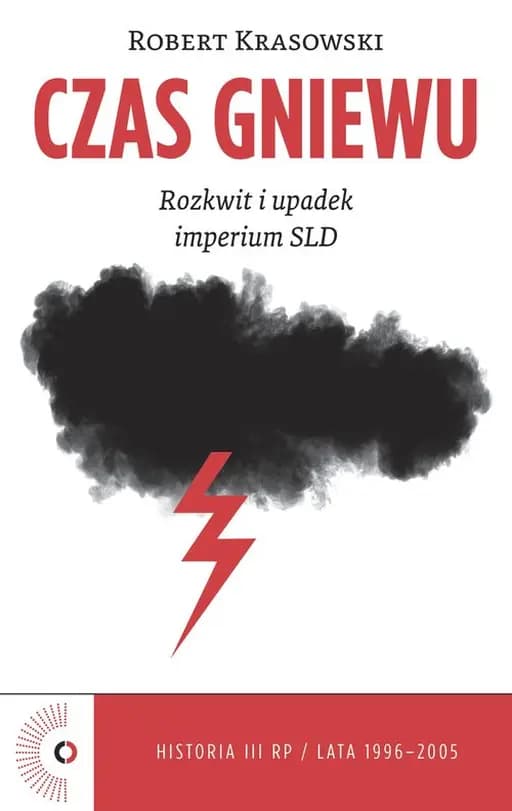 Czas gniewu : rozkwit i upadek imperium SLD / Rozkwit i upadek imperium SLD Historia III RP