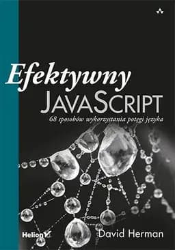 Efektywny JavaScript : 68 sposobów wykorzystania potęgi języka / Effective JavaScript : 68 specific ways to harness the power of JavaScript,