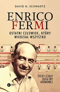 Enrico Fermi : ostatni człowiek, który wiedział wszystko / Ostatni człowiek, który wiedział wszystko Last man who knew everything : the life and times of Enrico Fermi, father of the nuclear age,