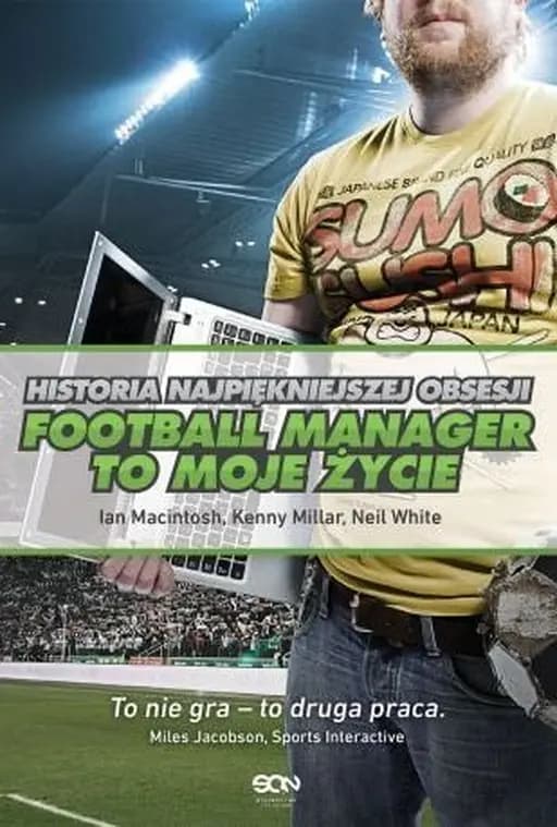 Football Manager to moje życie : historia najpiękniejszej obsesji / Football Manager stole my life : 20 years of beautiful obsession,